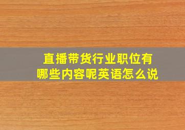 直播带货行业职位有哪些内容呢英语怎么说