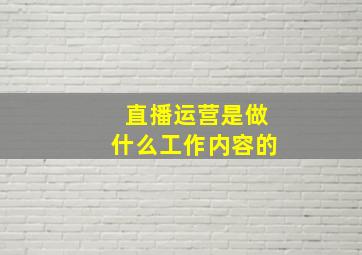 直播运营是做什么工作内容的