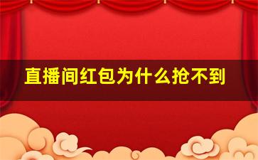 直播间红包为什么抢不到