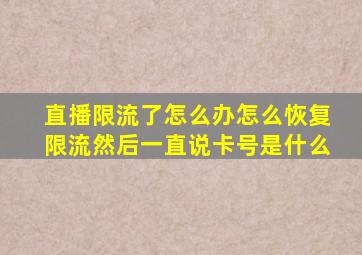 直播限流了怎么办怎么恢复限流然后一直说卡号是什么