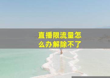 直播限流量怎么办解除不了