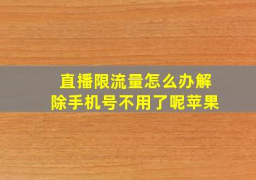 直播限流量怎么办解除手机号不用了呢苹果