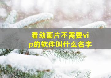 看动画片不需要vip的软件叫什么名字