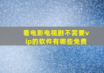 看电影电视剧不需要vip的软件有哪些免费