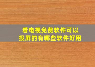 看电视免费软件可以投屏的有哪些软件好用