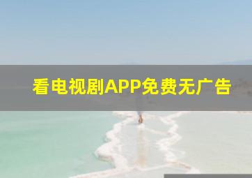 看电视剧APP免费无广告