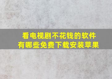 看电视剧不花钱的软件有哪些免费下载安装苹果