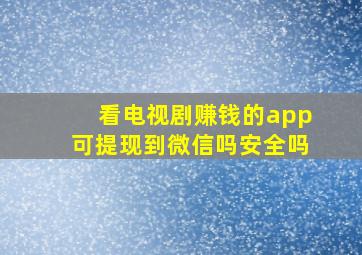 看电视剧赚钱的app可提现到微信吗安全吗