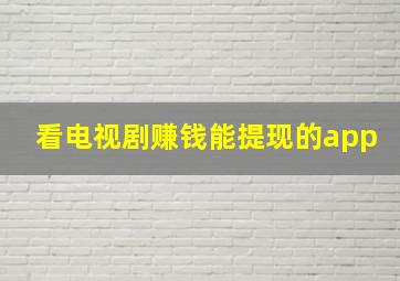 看电视剧赚钱能提现的app