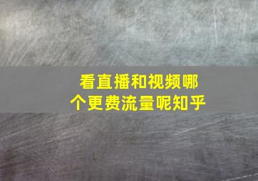 看直播和视频哪个更费流量呢知乎