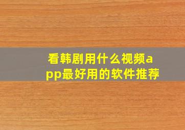 看韩剧用什么视频app最好用的软件推荐