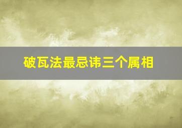 破瓦法最忌讳三个属相