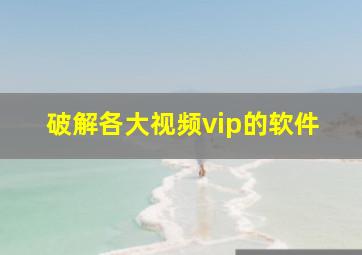 破解各大视频vip的软件