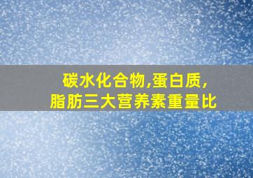 碳水化合物,蛋白质,脂肪三大营养素重量比