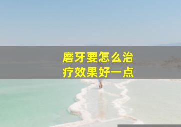 磨牙要怎么治疗效果好一点