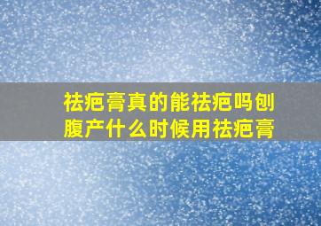 祛疤膏真的能祛疤吗刨腹产什么时候用祛疤膏