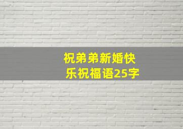 祝弟弟新婚快乐祝福语25字