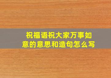 祝福语祝大家万事如意的意思和造句怎么写