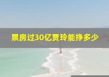 票房过30亿贾玲能挣多少