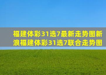 福建体彩31选7最新走势图新浪福建体彩31选7联合走势图