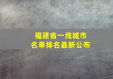 福建省一线城市名单排名最新公布