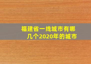 福建省一线城市有哪几个2020年的城市