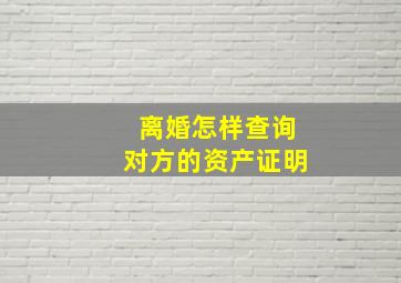 离婚怎样查询对方的资产证明