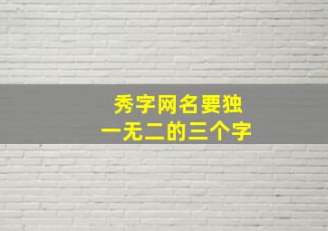 秀字网名要独一无二的三个字