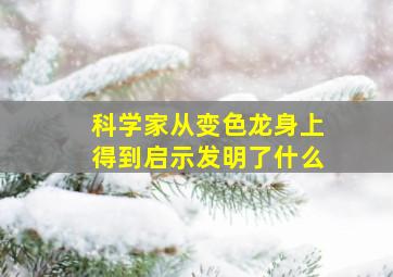 科学家从变色龙身上得到启示发明了什么