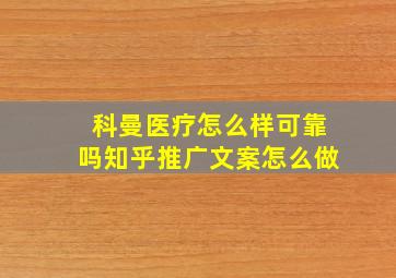 科曼医疗怎么样可靠吗知乎推广文案怎么做