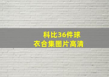 科比36件球衣合集图片高清