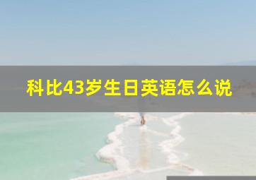 科比43岁生日英语怎么说