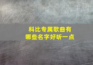 科比专属歌曲有哪些名字好听一点