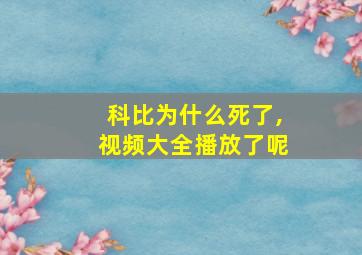 科比为什么死了,视频大全播放了呢