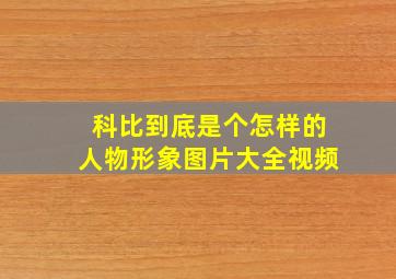 科比到底是个怎样的人物形象图片大全视频