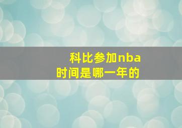 科比参加nba时间是哪一年的