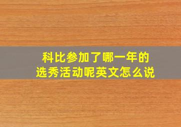 科比参加了哪一年的选秀活动呢英文怎么说