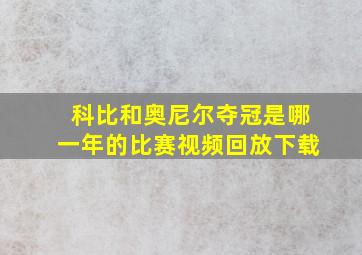 科比和奥尼尔夺冠是哪一年的比赛视频回放下载