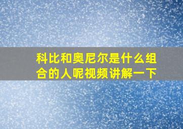 科比和奥尼尔是什么组合的人呢视频讲解一下