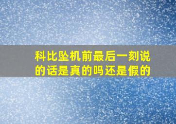 科比坠机前最后一刻说的话是真的吗还是假的