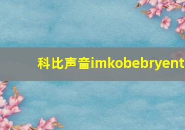 科比声音imkobebryent