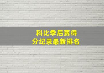 科比季后赛得分纪录最新排名