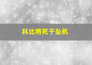 科比将死于坠机