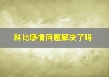 科比感情问题解决了吗