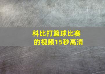 科比打篮球比赛的视频15秒高清