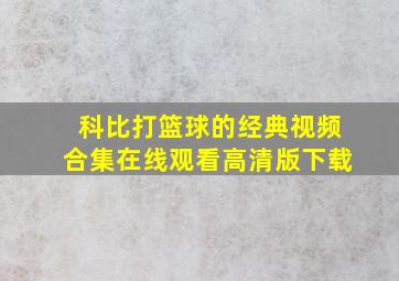 科比打篮球的经典视频合集在线观看高清版下载