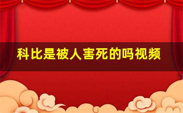 科比是被人害死的吗视频