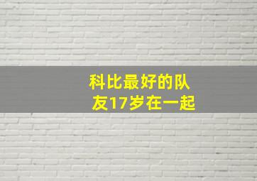 科比最好的队友17岁在一起