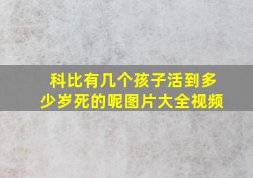 科比有几个孩子活到多少岁死的呢图片大全视频