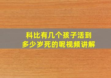 科比有几个孩子活到多少岁死的呢视频讲解